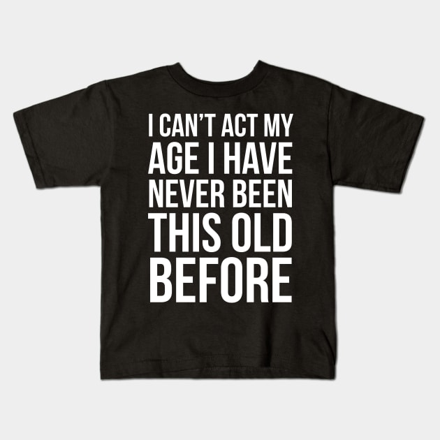 I Can’t Act My Age I Have Never Been This Old Before Kids T-Shirt by evokearo